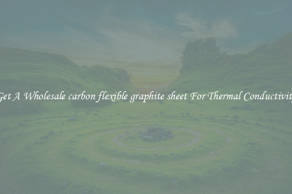 Get A Wholesale carbon flexible graphite sheet For Thermal Conductivity
