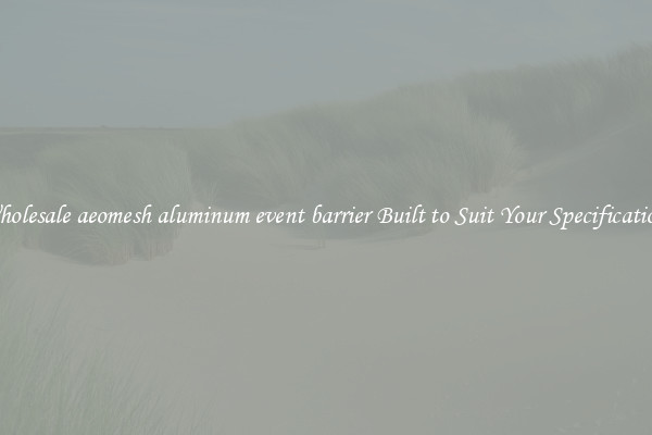 Wholesale aeomesh aluminum event barrier Built to Suit Your Specifications