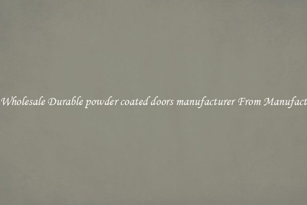 Buy Wholesale Durable powder coated doors manufacturer From Manufacturers