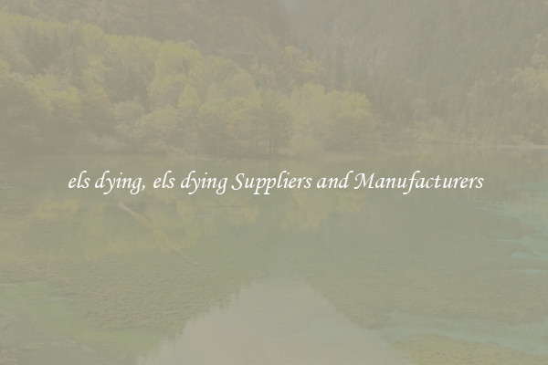 els dying, els dying Suppliers and Manufacturers