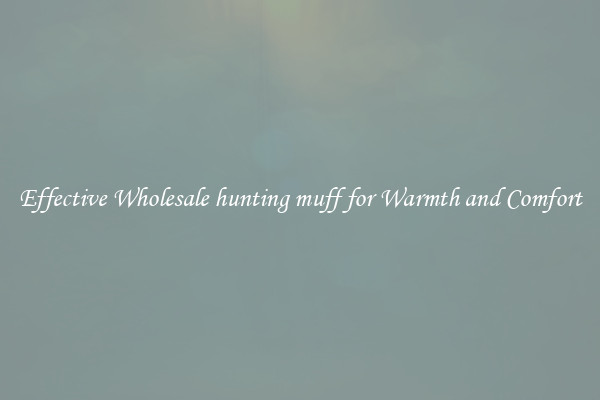 Effective Wholesale hunting muff for Warmth and Comfort