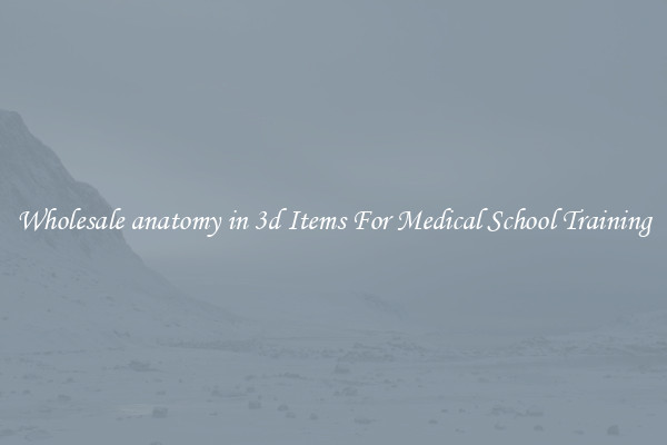 Wholesale anatomy in 3d Items For Medical School Training