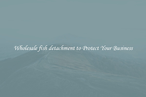 Wholesale fish detachment to Protect Your Business