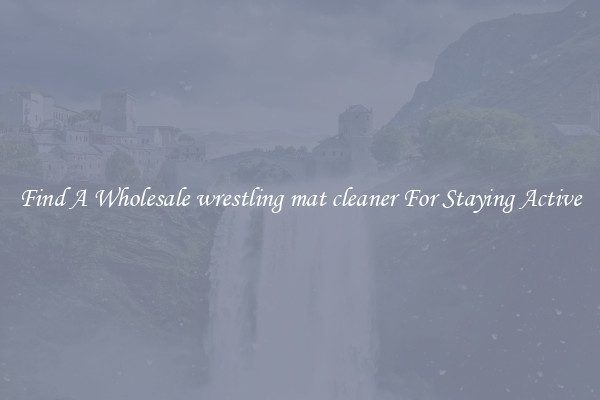 Find A Wholesale wrestling mat cleaner For Staying Active