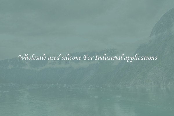 Wholesale used silicone For Industrial applications