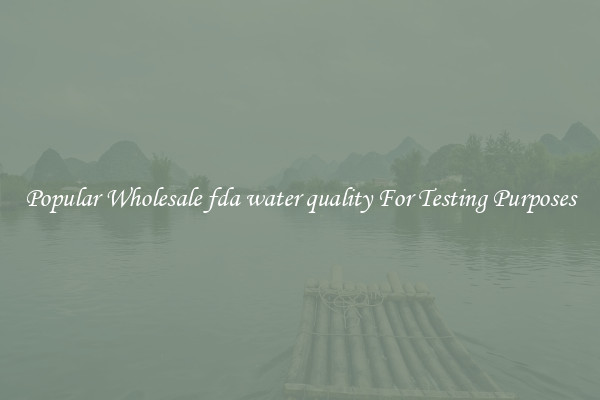 Popular Wholesale fda water quality For Testing Purposes
