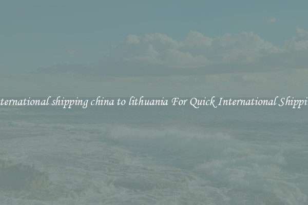 international shipping china to lithuania For Quick International Shipping