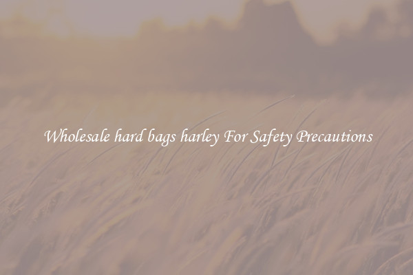 Wholesale hard bags harley For Safety Precautions