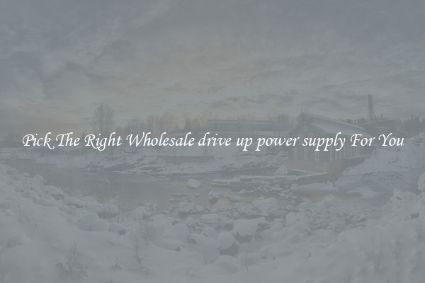 Pick The Right Wholesale drive up power supply For You
