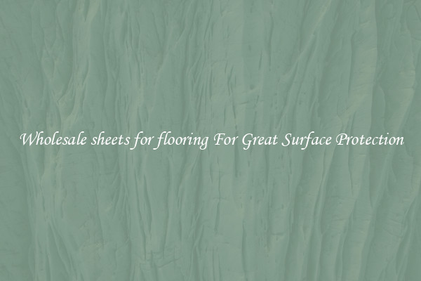 Wholesale sheets for flooring For Great Surface Protection