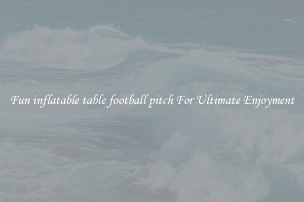 Fun inflatable table football pitch For Ultimate Enjoyment