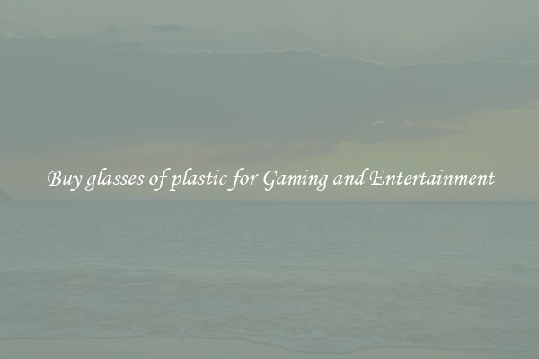 Buy glasses of plastic for Gaming and Entertainment