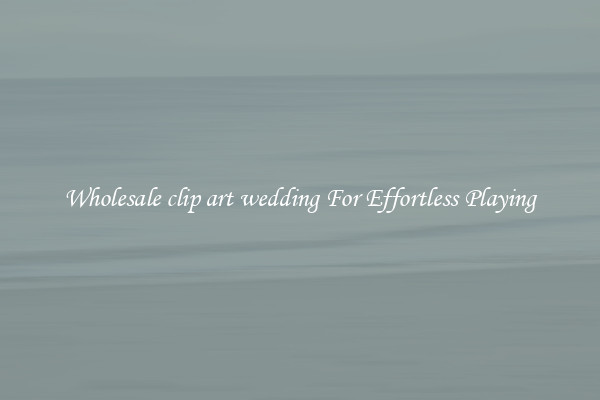 Wholesale clip art wedding For Effortless Playing