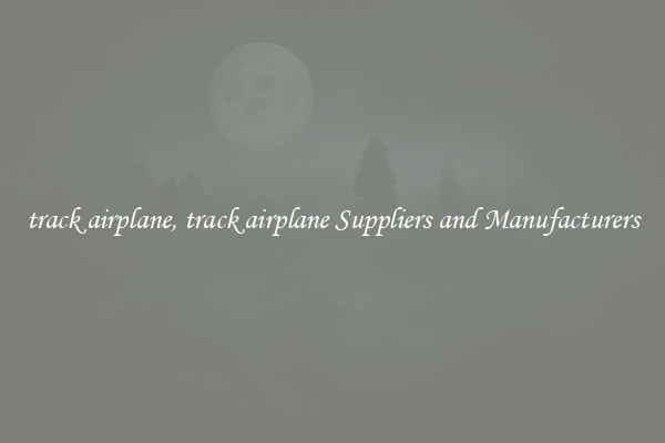 track airplane, track airplane Suppliers and Manufacturers