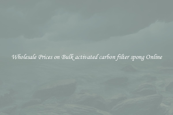Wholesale Prices on Bulk activated carbon filter spong Online