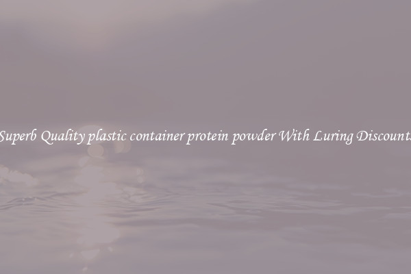 Superb Quality plastic container protein powder With Luring Discounts
