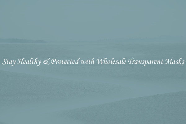 Stay Healthy & Protected with Wholesale Transparent Masks