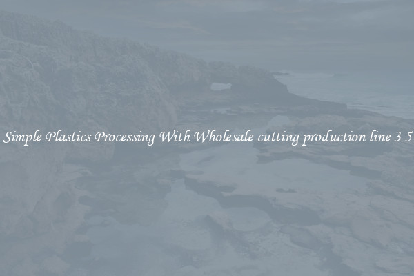 Simple Plastics Processing With Wholesale cutting production line 3 5