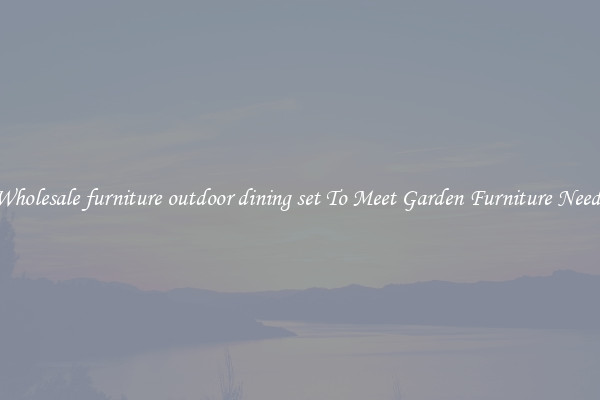 Wholesale furniture outdoor dining set To Meet Garden Furniture Needs