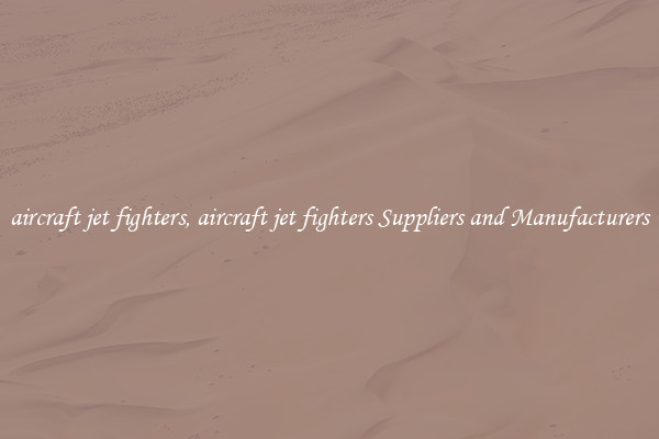 aircraft jet fighters, aircraft jet fighters Suppliers and Manufacturers