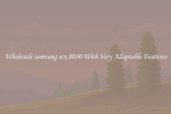 Wholesale samsung scx 8030 With Very Adaptable Features
