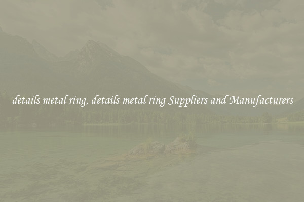 details metal ring, details metal ring Suppliers and Manufacturers
