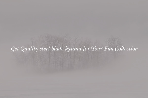 Get Quality steel blade katana for Your Fun Collection
