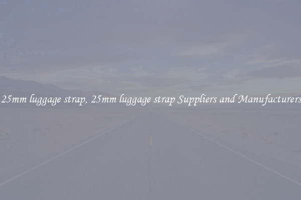 25mm luggage strap, 25mm luggage strap Suppliers and Manufacturers