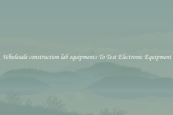 Wholesale construction lab equipments To Test Electronic Equipment