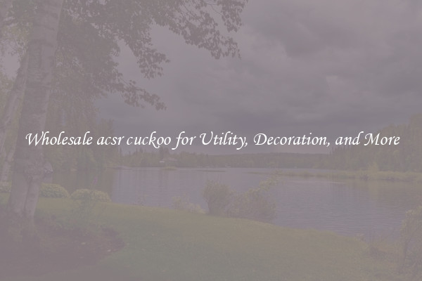 Wholesale acsr cuckoo for Utility, Decoration, and More