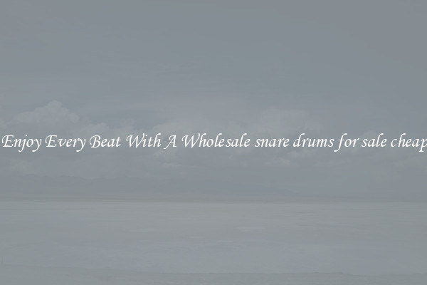 Enjoy Every Beat With A Wholesale snare drums for sale cheap