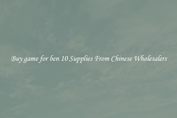 Buy game for ben 10 Supplies From Chinese Wholesalers