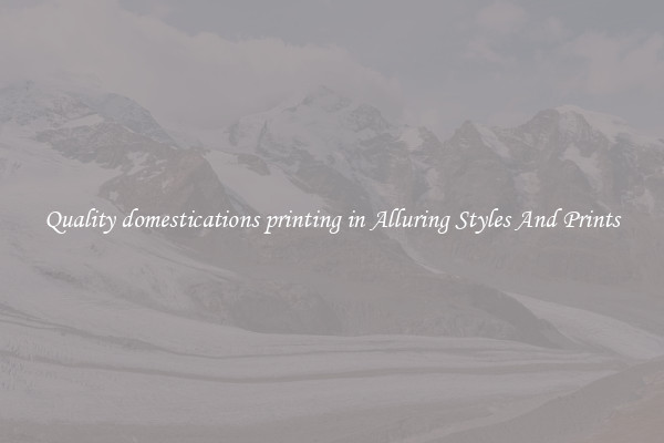 Quality domestications printing in Alluring Styles And Prints