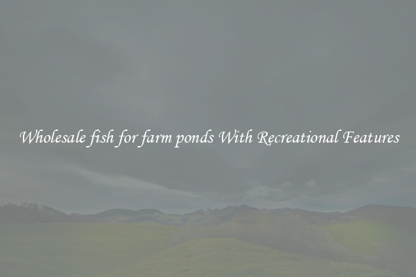 Wholesale fish for farm ponds With Recreational Features