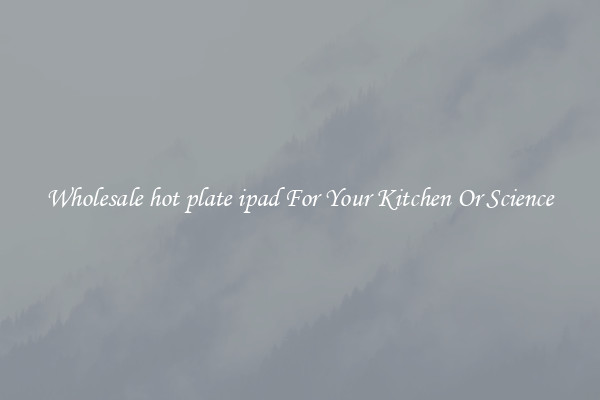 Wholesale hot plate ipad For Your Kitchen Or Science
