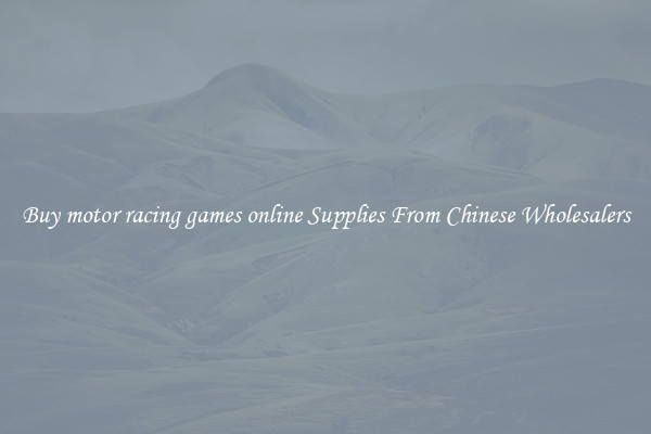 Buy motor racing games online Supplies From Chinese Wholesalers