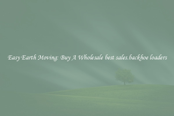 Easy Earth Moving: Buy A Wholesale best sales.backhoe loaders