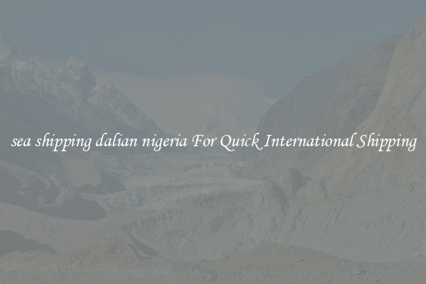 sea shipping dalian nigeria For Quick International Shipping