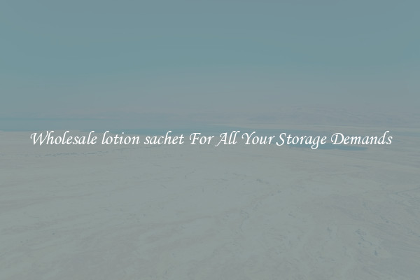 Wholesale lotion sachet For All Your Storage Demands
