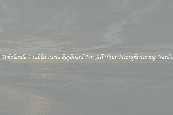 Wholesale 7 tablet cases keyboard For All Your Manufacturing Needs