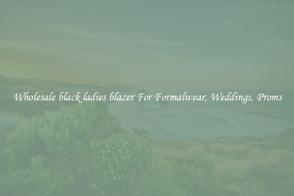 Wholesale black ladies blazer For Formalwear, Weddings, Proms