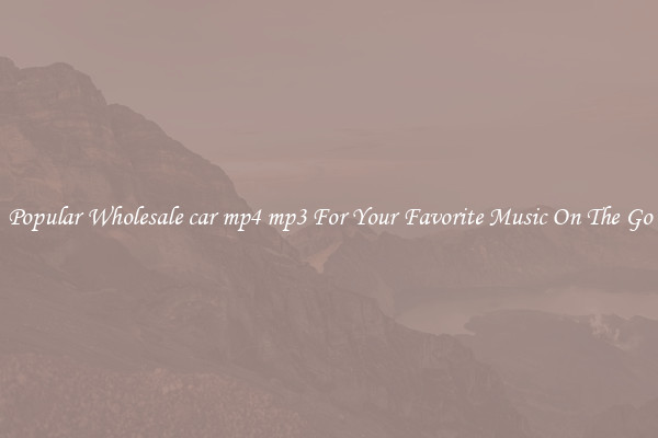 Popular Wholesale car mp4 mp3 For Your Favorite Music On The Go