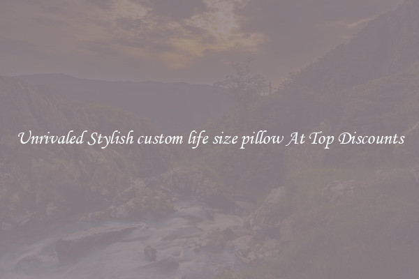 Unrivaled Stylish custom life size pillow At Top Discounts