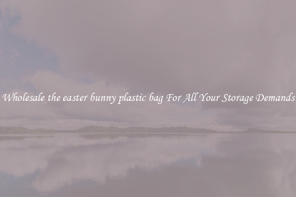 Wholesale the easter bunny plastic bag For All Your Storage Demands