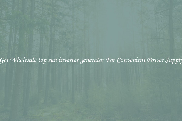 Get Wholesale top sun inverter generator For Convenient Power Supply