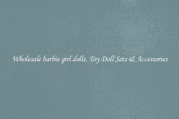 Wholesale barbie girl dolls, Toy Doll Sets & Accessories