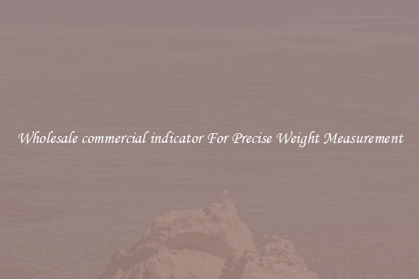 Wholesale commercial indicator For Precise Weight Measurement