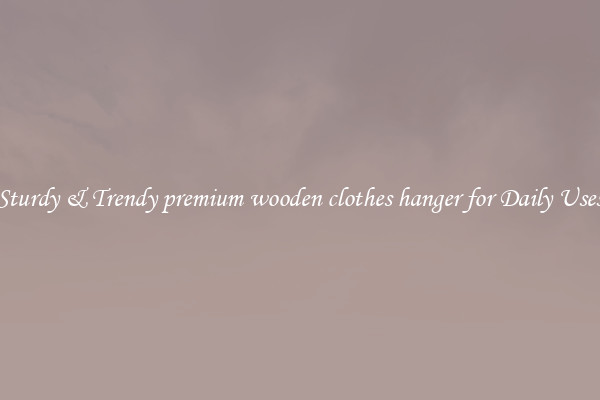 Sturdy & Trendy premium wooden clothes hanger for Daily Uses