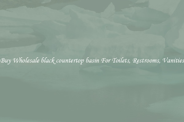 Buy Wholesale black countertop basin For Toilets, Restrooms, Vanities