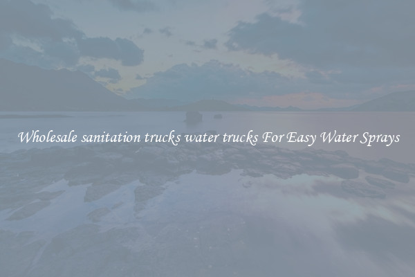 Wholesale sanitation trucks water trucks For Easy Water Sprays